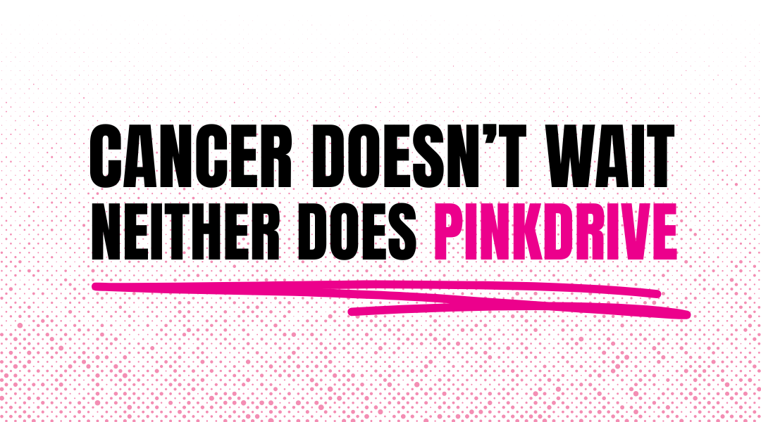 Cancer Doesn't Wait Neither Does PinkDrive
